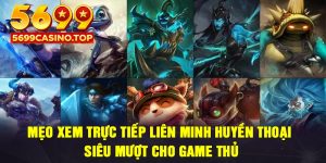 Mẹo xem trực tiếp Liên Minh Huyền Thoại siêu mượt cho game thủ