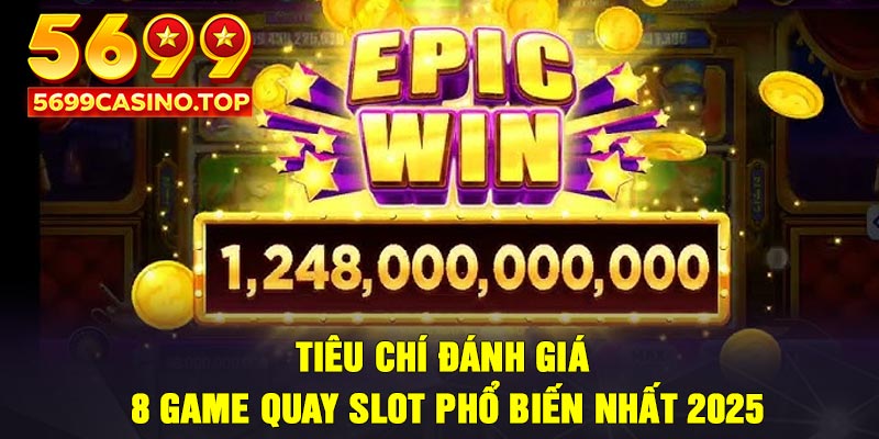Tiêu chí đánh giá 8 game quay slot phổ biến nhất 2025