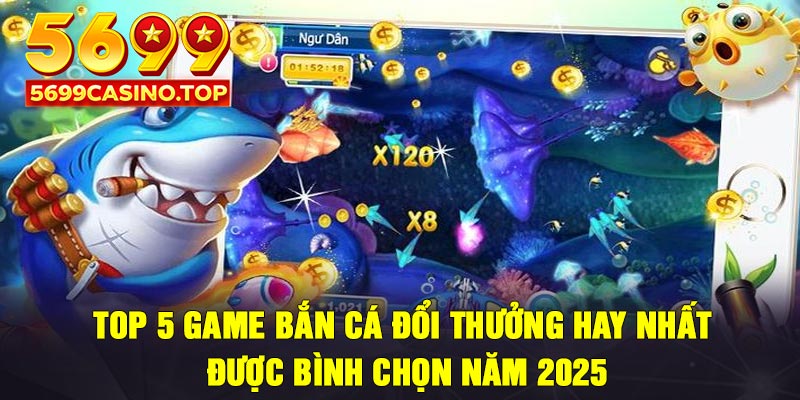 Top 5 game bắn cá đổi thưởng hay nhất được bình chọn năm 2025